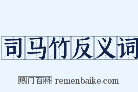 司马竹反义词是什么意思的图片